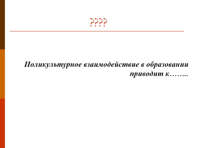 ???? Поликультурное взаимодействие в образовании приводит к……..